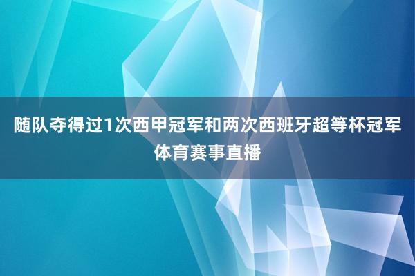 随队夺得过1次西甲冠军和两次西班牙超等杯冠军体育赛事直播
