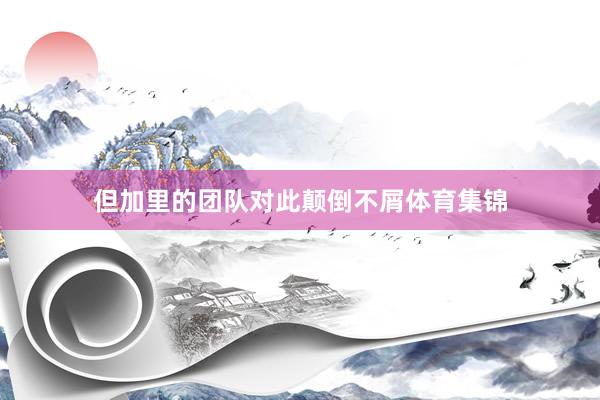 但加里的团队对此颠倒不屑体育集锦