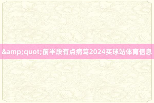 &quot;前半段有点病笃2024买球站体育信息