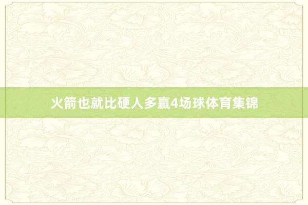火箭也就比硬人多赢4场球体育集锦