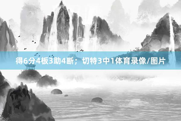 得6分4板3助4断；切特3中1体育录像/图片