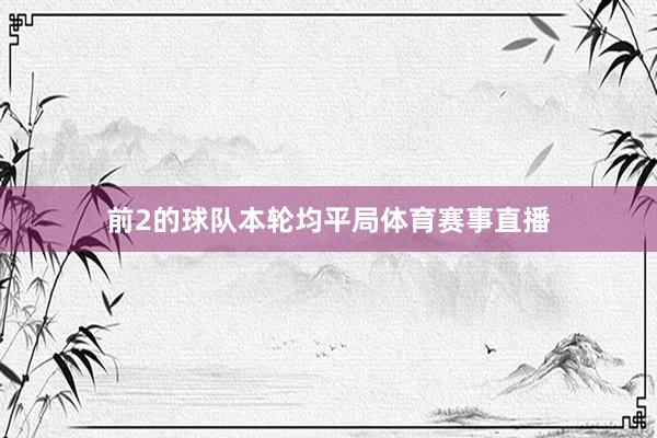 前2的球队本轮均平局体育赛事直播