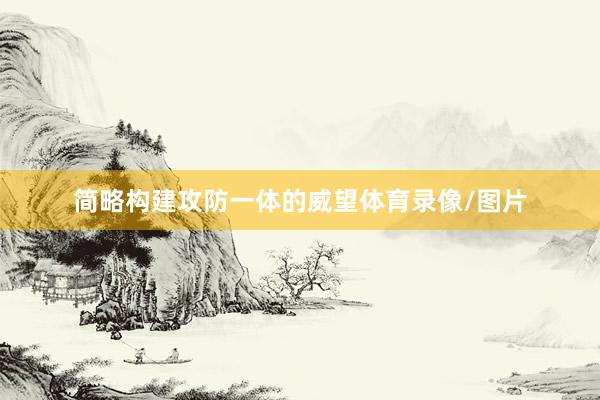 简略构建攻防一体的威望体育录像/图片