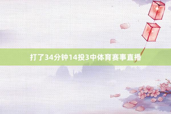 打了34分钟14投3中体育赛事直播