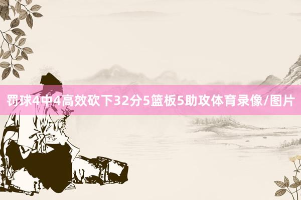 罚球4中4高效砍下32分5篮板5助攻体育录像/图片