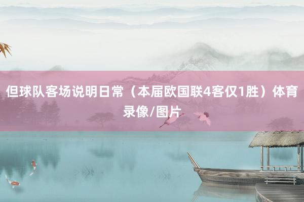 但球队客场说明日常（本届欧国联4客仅1胜）体育录像/图片