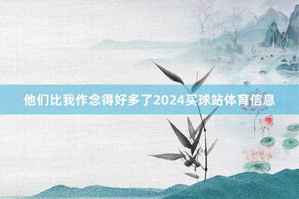 他们比我作念得好多了2024买球站体育信息