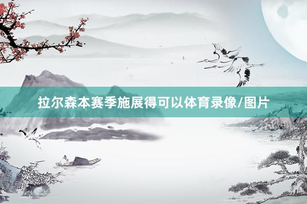 拉尔森本赛季施展得可以体育录像/图片