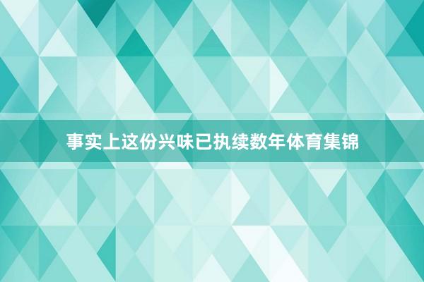 事实上这份兴味已执续数年体育集锦