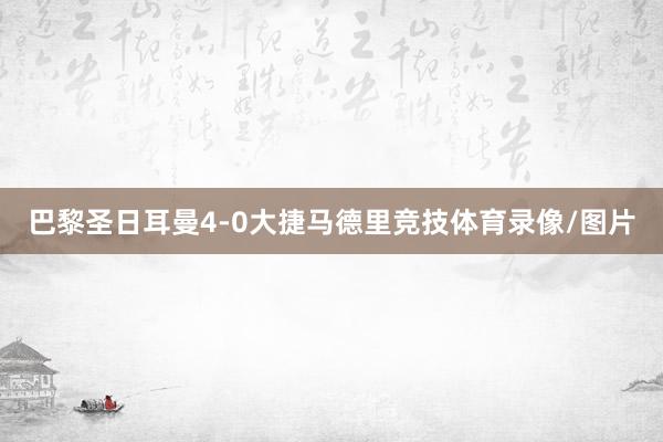 巴黎圣日耳曼4-0大捷马德里竞技体育录像/图片