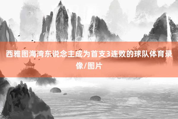 西雅图海湾东说念主成为首支3连败的球队体育录像/图片