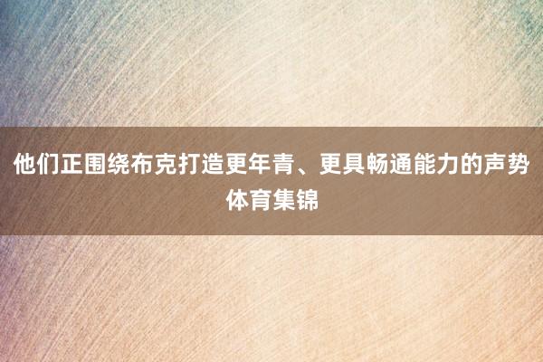 他们正围绕布克打造更年青、更具畅通能力的声势体育集锦