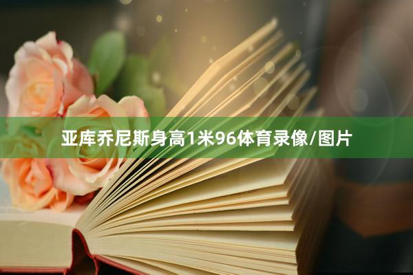 亚库乔尼斯身高1米96体育录像/图片