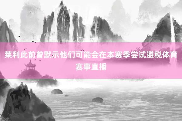 莱利此前曾默示他们可能会在本赛季尝试避税体育赛事直播