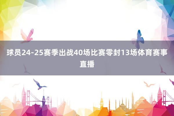 球员24-25赛季出战40场比赛零封13场体育赛事直播