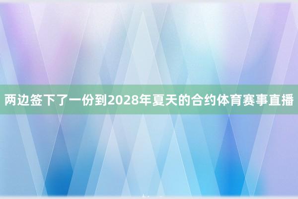 两边签下了一份到2028年夏天的合约体育赛事直播