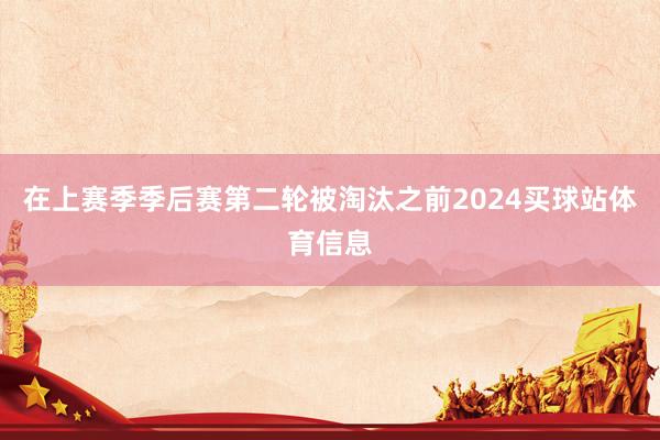 在上赛季季后赛第二轮被淘汰之前2024买球站体育信息