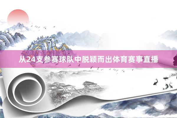 从24支参赛球队中脱颖而出体育赛事直播