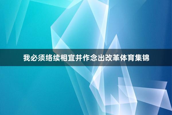 我必须络续相宜并作念出改革体育集锦