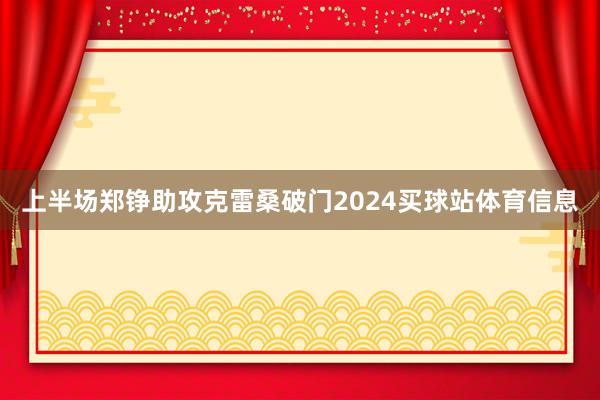 上半场郑铮助攻克雷桑破门2024买球站体育信息