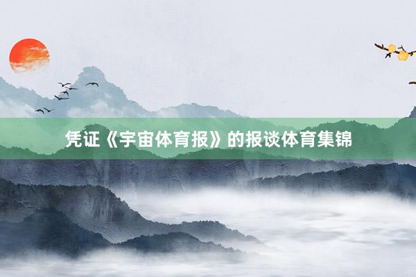 凭证《宇宙体育报》的报谈体育集锦