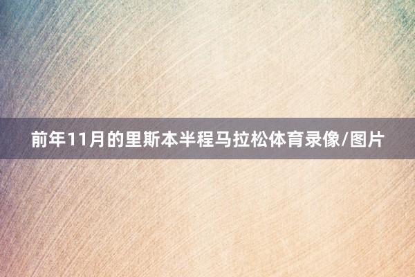 前年11月的里斯本半程马拉松体育录像/图片