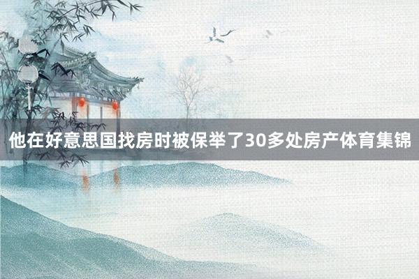 他在好意思国找房时被保举了30多处房产体育集锦