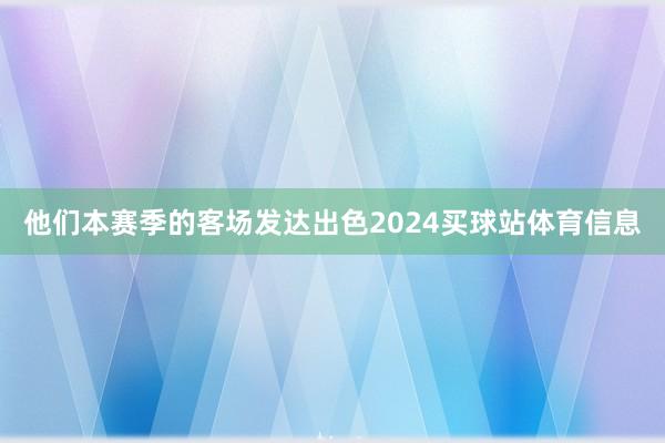 他们本赛季的客场发达出色2024买球站体育信息