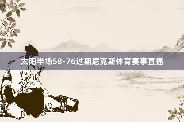太阳半场58-76过期尼克斯体育赛事直播