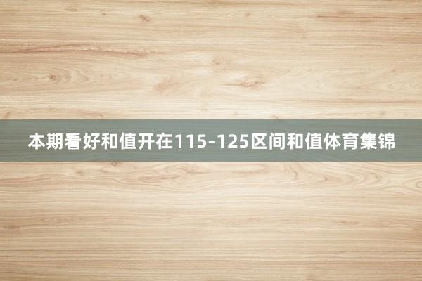 本期看好和值开在115-125区间和值体育集锦