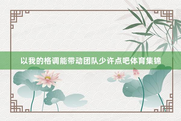 以我的格调能带动团队少许点吧体育集锦