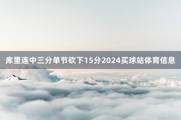 库里连中三分单节砍下15分2024买球站体育信息