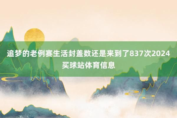 追梦的老例赛生活封盖数还是来到了837次2024买球站体育信息