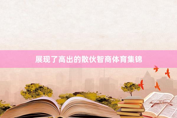 展现了高出的散伙智商体育集锦