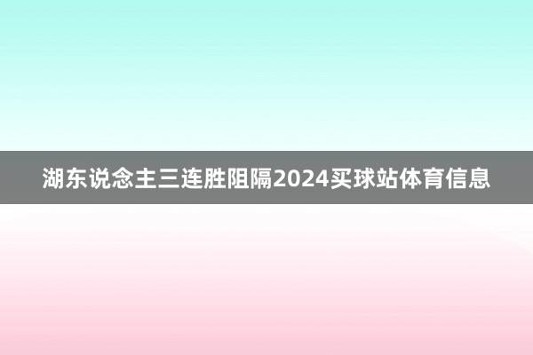 湖东说念主三连胜阻隔2024买球站体育信息