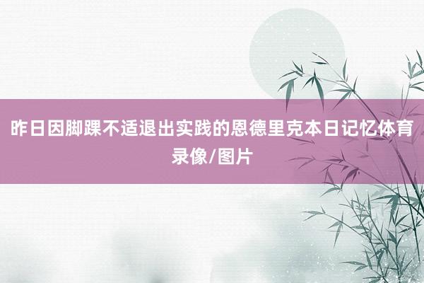 昨日因脚踝不适退出实践的恩德里克本日记忆体育录像/图片