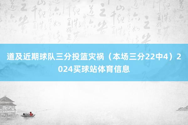 道及近期球队三分投篮灾祸（本场三分22中4）2024买球站体育信息