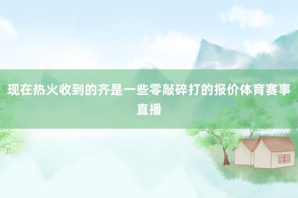 现在热火收到的齐是一些零敲碎打的报价体育赛事直播