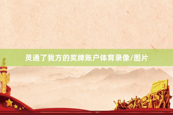 灵通了我方的奖牌账户体育录像/图片