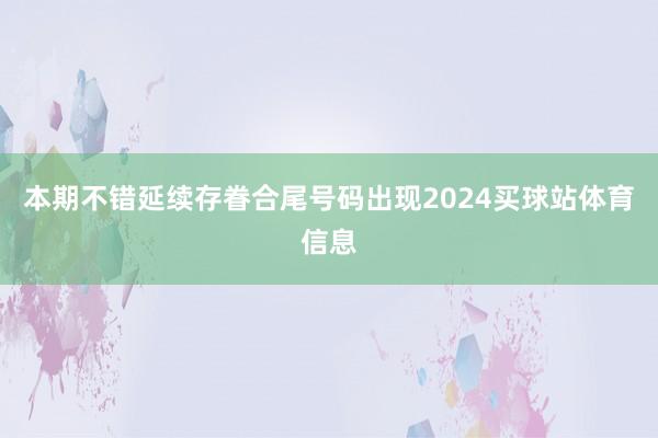 本期不错延续存眷合尾号码出现2024买球站体育信息