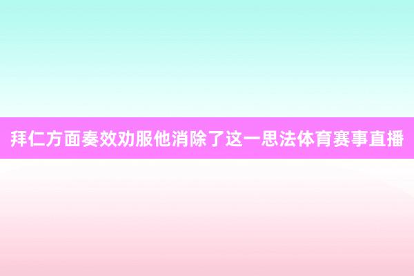 拜仁方面奏效劝服他消除了这一思法体育赛事直播