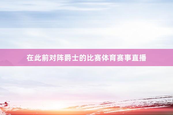 在此前对阵爵士的比赛体育赛事直播
