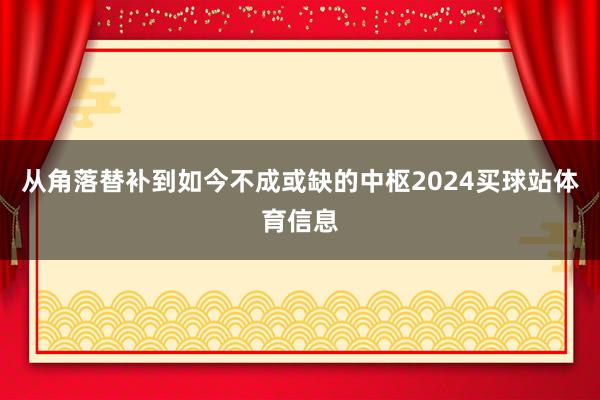 从角落替补到如今不成或缺的中枢2024买球站体育信息