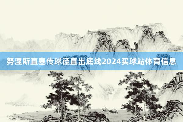 努涅斯直塞传球径直出底线2024买球站体育信息