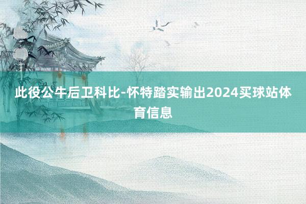 此役公牛后卫科比-怀特踏实输出2024买球站体育信息
