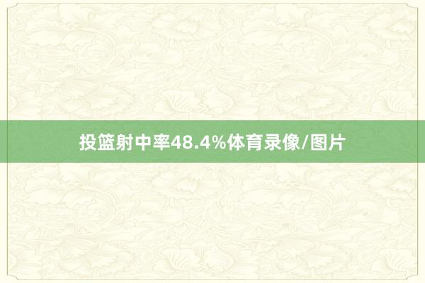投篮射中率48.4%体育录像/图片