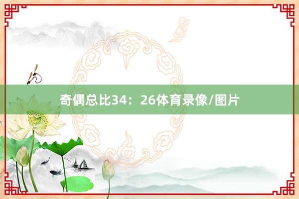 奇偶总比34:26体育录像/图片