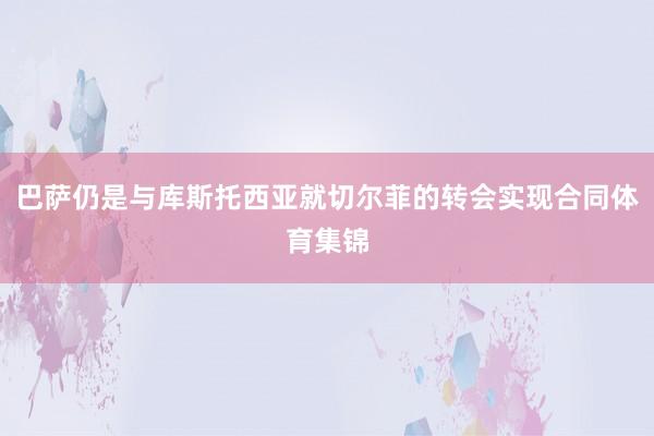 巴萨仍是与库斯托西亚就切尔菲的转会实现合同体育集锦
