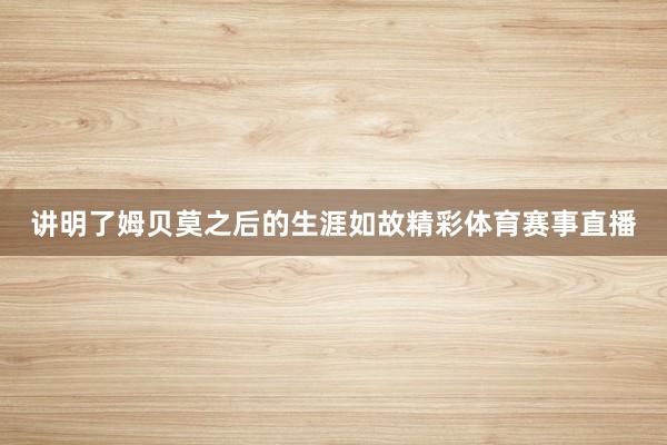 讲明了姆贝莫之后的生涯如故精彩体育赛事直播