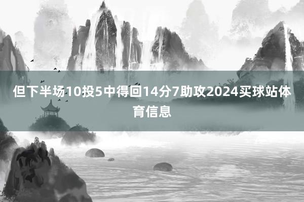 但下半场10投5中得回14分7助攻2024买球站体育信息